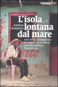 L' isola lontana dal mare. Dall'Africa a Hispaniola: in viaggio tra i cañeros della Repubblica Dominicana Leisure, Home & Garden