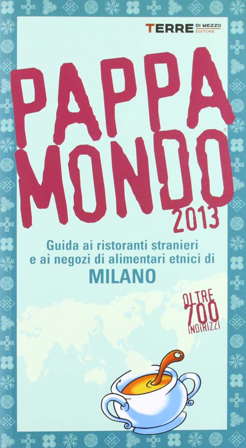 Pappamondo 2013. Guida ai ristoranti stranieri e ai negozi di alimentari etnici di Milano (Guide. Sapori) Leisure, Home & Garden