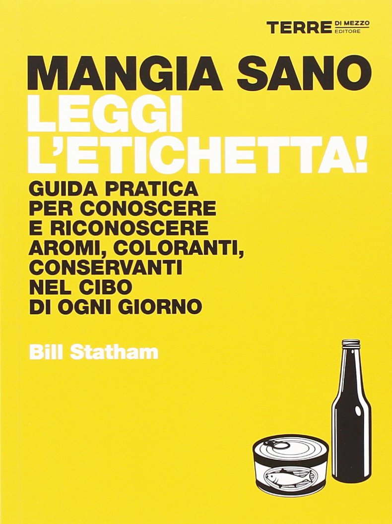Mangia sano, leggi l'etichetta! Guida pratica per conoscere e riconoscere aromi, coloranti, conservanti nel cibo di ogni giorno book