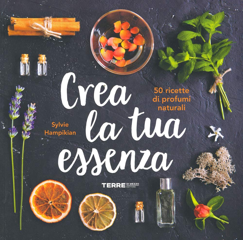 Crea la tua essenza. 50 ricette di profumi naturali Leisure, Home & Garden