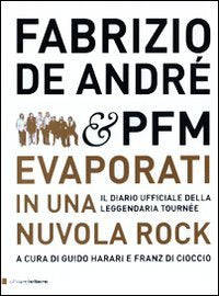 Fabrizio De André & PFM. Evaporati in una nuvola rock. Il diario ufficiale della leggendaria tournée Arts & Music