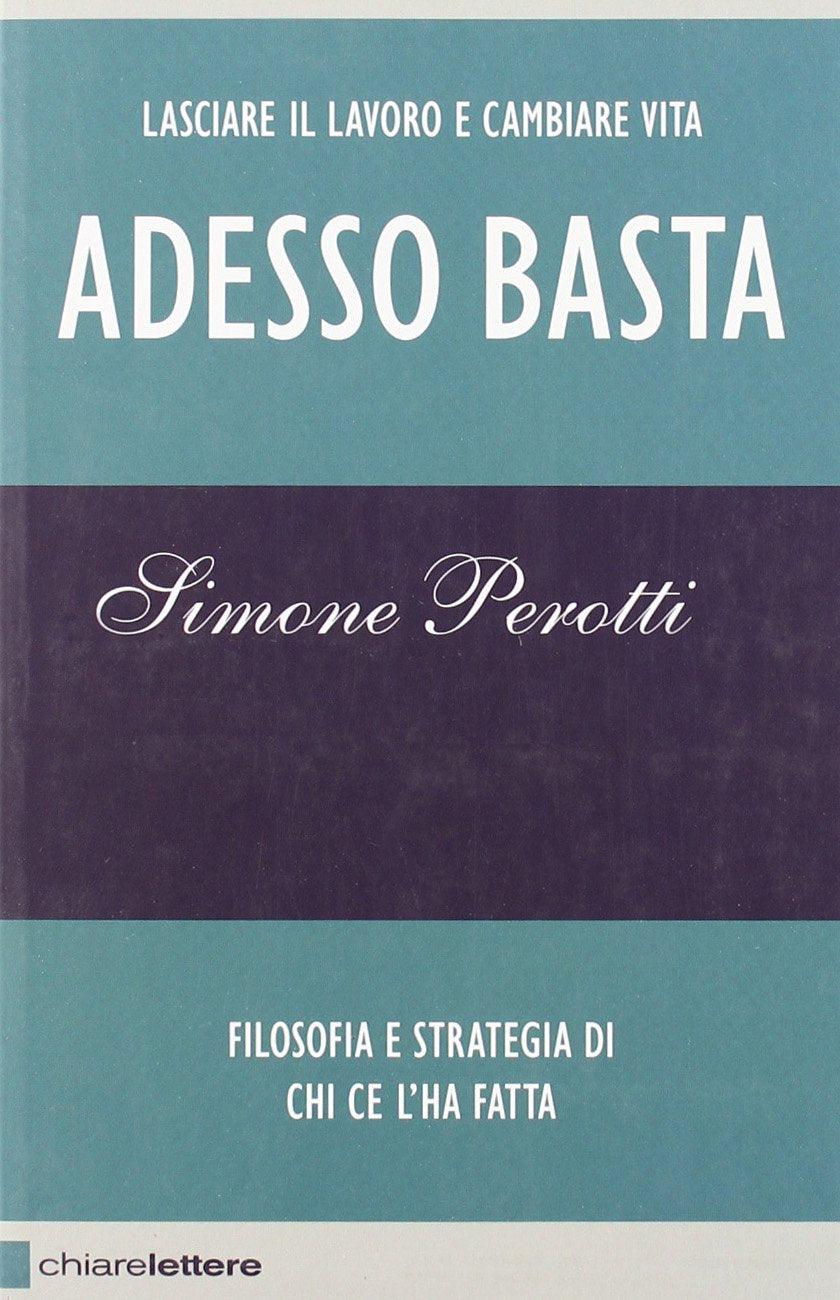 Adesso basta. Lasciare il lavoro e cambiare vita. Filosofia e strategia di chi ce l'ha fatta (Reverse) Books