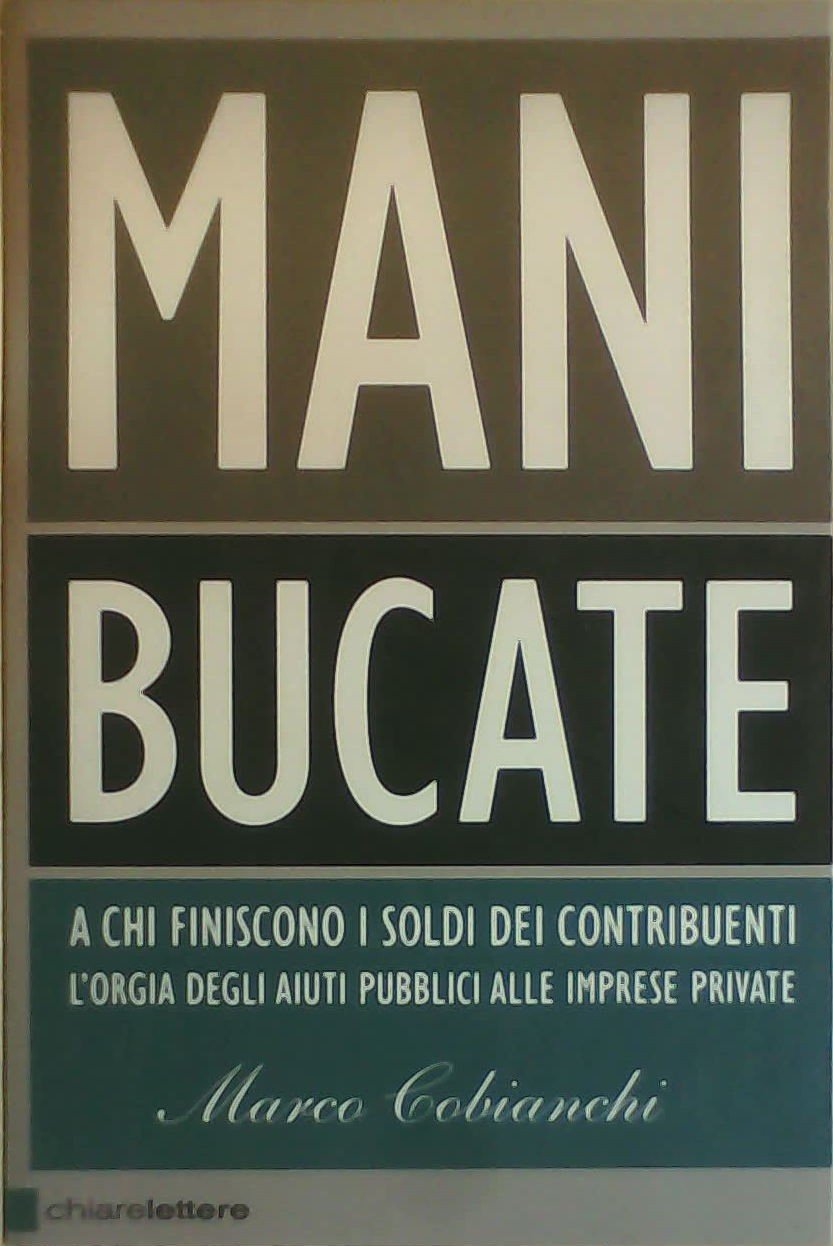 Mani bucate. A chi finiscono i soldi dei contribuenti. L'orgia degli aiuti pubblici alle imprese private Essays & Short Stories