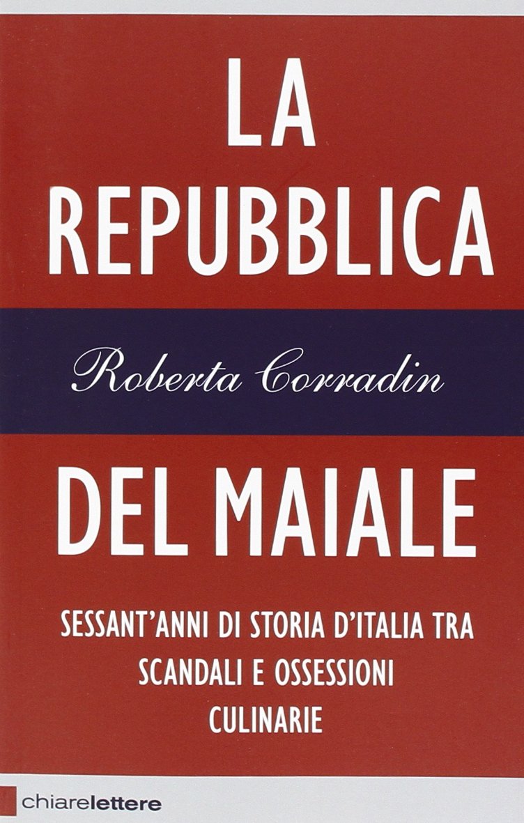 La repubblica del maiale. Sessant'anni di storia d'Italia tra scandali e ossessioni culinarie (Reverse) Books