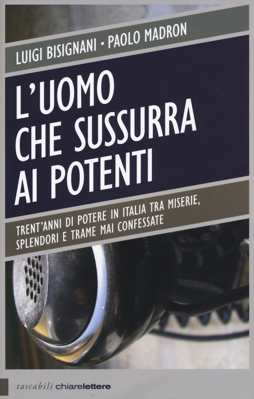 L' uomo che sussurra ai potenti. Trent'anni di potere in Italia tra miserie, splendori e trame mai confessate Politics & History