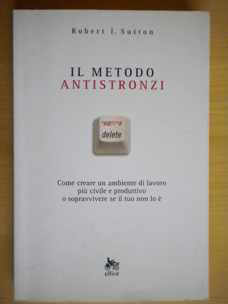 Il metodo antistronzi. Come creare un ambiente di lavoro più civile e produttivo o sopravvivere se il tuo non lo è Business, Finance & Career