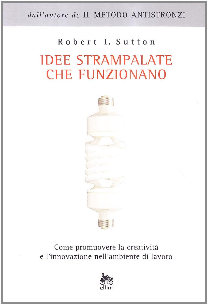 Idee strampalate che funzionano. Come promuovere la creatività e l'innovazione nell'ambiente di lavoro (Antidoti) Business, Finance & Career Books