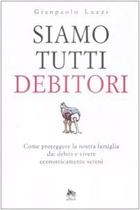 Siamo tutti debitori. Come proteggere la nostra famiglia dai debiti e vivere economicamente sereni book