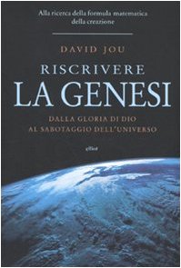 Riscrivere la Genesi. Dalla gloria di Dio al sabotaggio dell'universo. Alla ricerca della formula matematica della creazione book