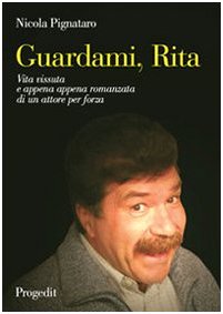 Guardami, Rita. Vita vissuta e appena appena romanzata di un attore per forza book