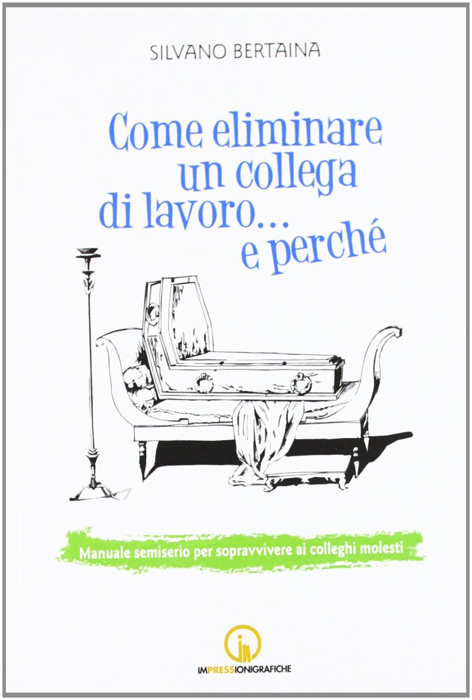 Come eliminare un collega di lavoro... e perché. Manuale semiserio per sopravvivere ai colleghi molesti book