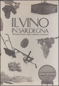 Il vino in Sardegna. 3000 anni di storia, cultura, tradizione e innovazione. Ediz. illustrata book
