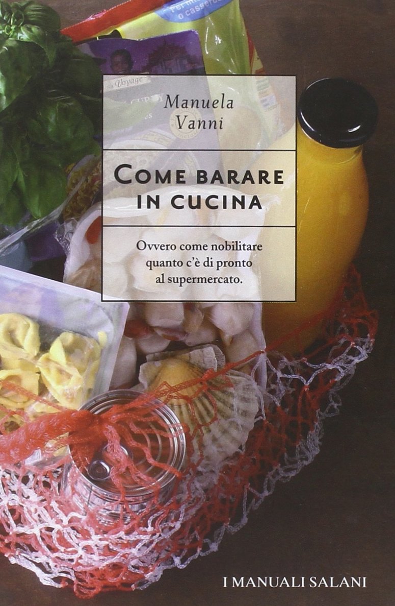 Come barare in cucina. Ovvero come nobilitare quanto c'è di pronto al supermercato book