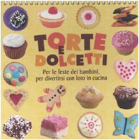 Torte e dolcetti. Per le feste dei bambini, per divertirsi con loro in cucina. Ediz. illustrata book