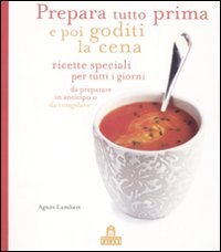 Prepara tutto prima e poi goditi la cena. Ricette speciali per tutti i giorni da preparare in anticipo o da congelare Leisure, Home & Garden