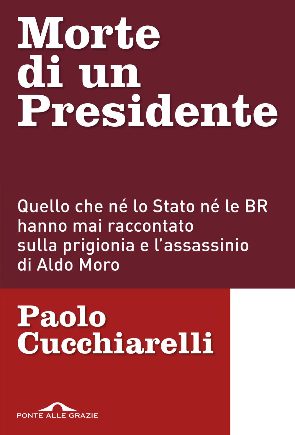 Morte di un presidente. Quello che né lo Stato né le BR hanno mai raccontato sulla prigionia e l'assassinio di Aldo Moro (Inchieste) Politics & History