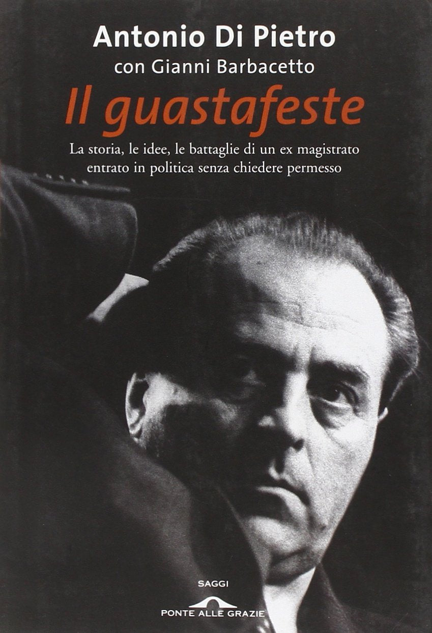 Il guastafeste. La storia, le idee, le battaglie di un ex magistrato entrato in politica senza chiedere permesso Politics & Society Books