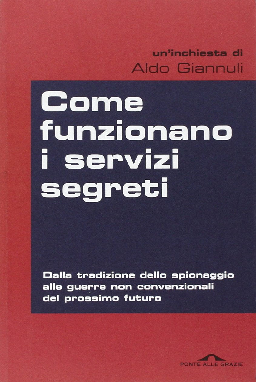 Come funzionano i servizi segreti. Dalla tradizione dello spionaggio alle guerre non convenzionali del prossimo futuro (Inchieste) Politics & History