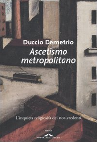 Ascetismo metropolitano. L'inquieta religiosità dei non credenti book