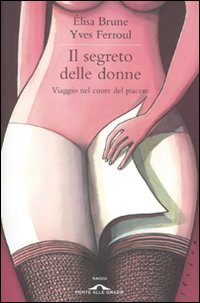 Il segreto delle donne. Viaggio nel cuore del piacere Partnership & Love