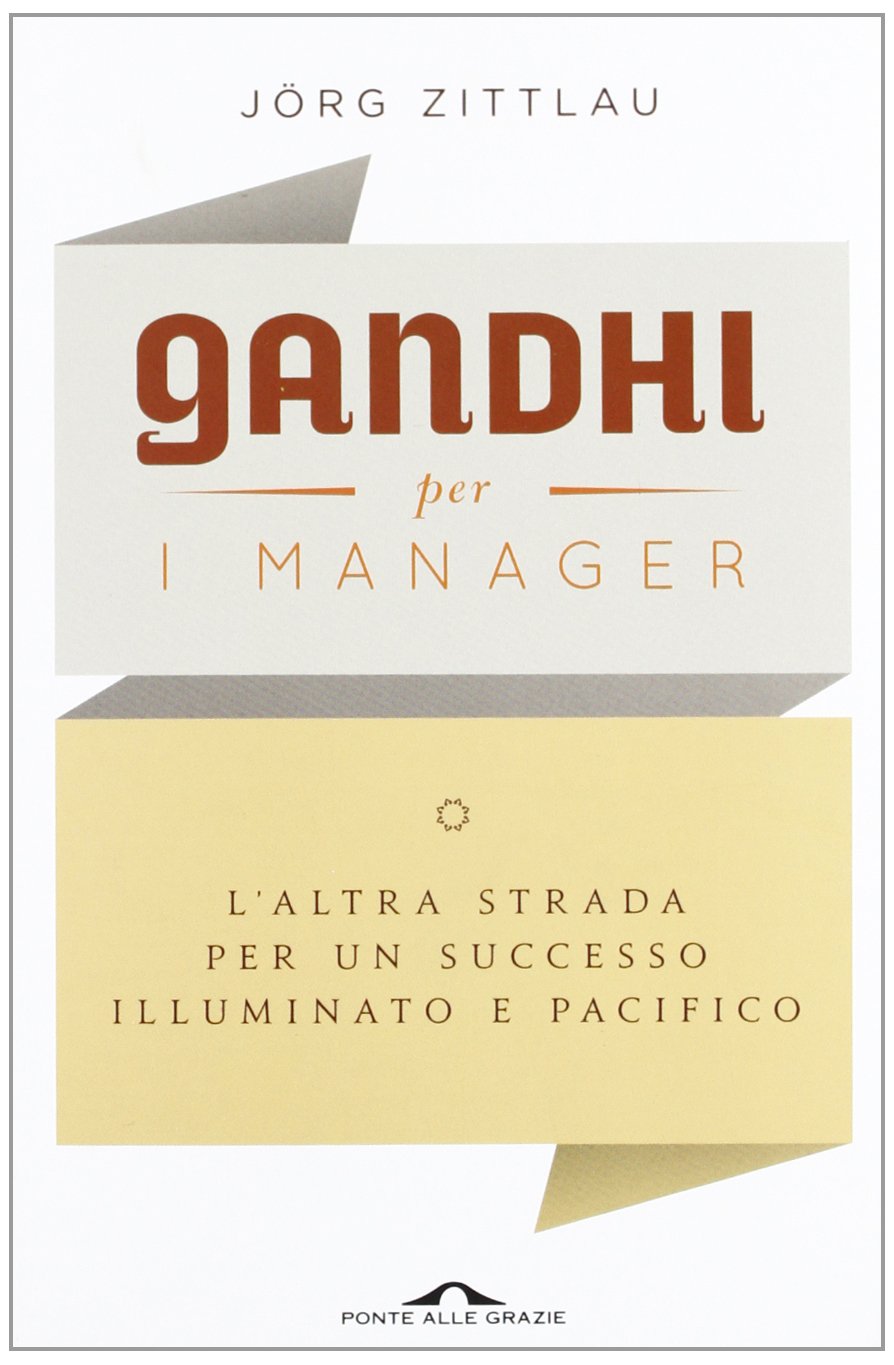 Gandhi per i manager. L'altra strada per un successo illuminato e pacifico (Saggi) Business, Finance & Career