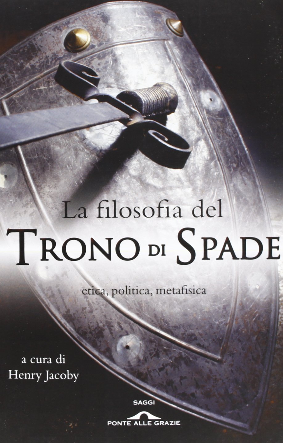 La filosofia del «Trono di spade». Etica, politica, metafisica (Saggi) Philosophy