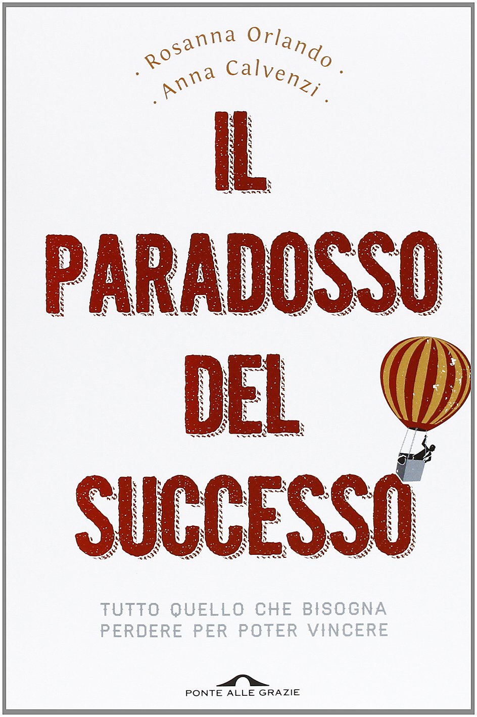 Il paradosso del successo. Tutto quello che bisogna perdere per poter vincere (Saggi) Business, Finance & Career