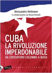 Cuba. La rivoluzione imperdonabile. Da Cristoforo Colombo a Bush (Eretica) Social Sciences