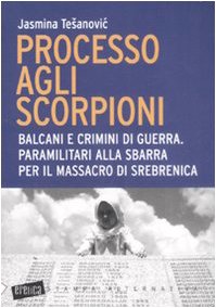 Processo agli scorpioni. Balcani e crimini di guerra. Paramilitari alla sbarra per il massacro di Srebrenica Social Sciences