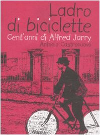 Ladro di biciclette. Cent'anni di Alfred Jarry Contemporary literature
