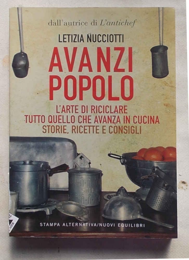 Avanzi popolo. L'arte di riciclare tutto quello che avanza in cucina. Storie, ricette e consigli Leisure, Home & Garden