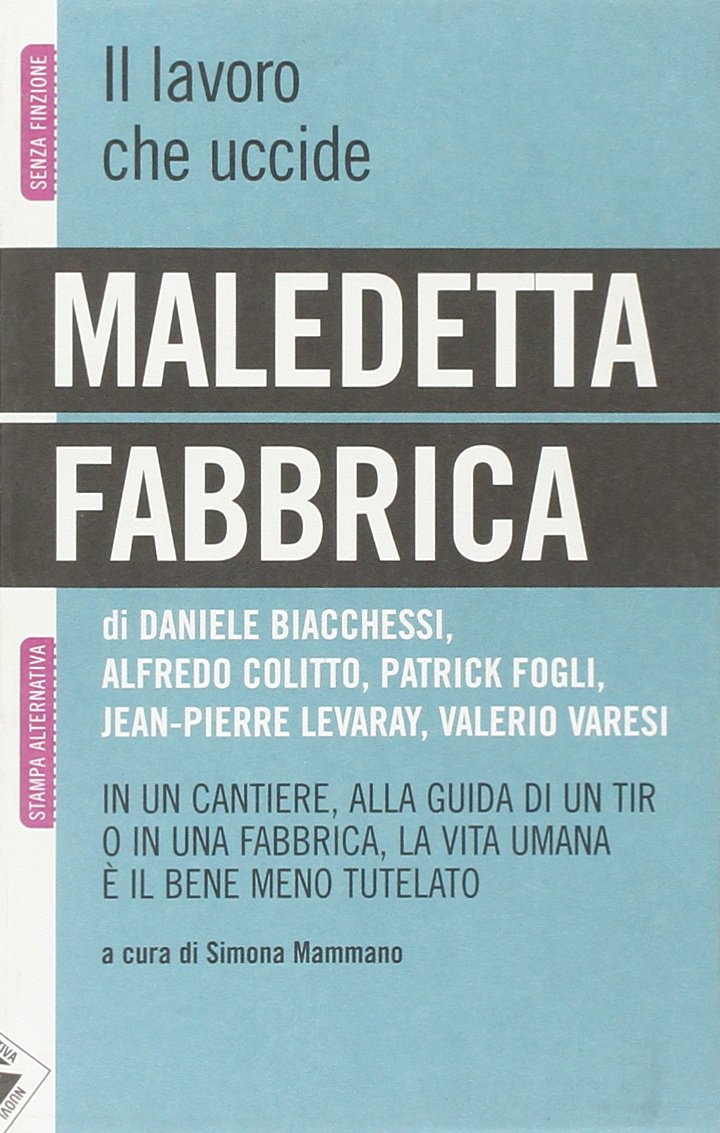 Maledetta fabbrica. In un cantiere, alla guida di un tir o in una fabbrica, la vita umana è il bene meno tutelato book