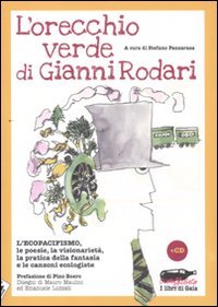 L'orecchio verde di Gianni Rodari. L'ecopacifismo, le poesie, la visionarietà, la pratica della fantasia e le canzoni ecologiste. Con CD Audio book