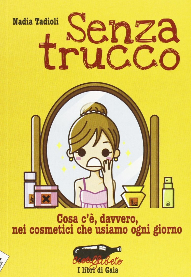 Senza trucco. Cosa c'è, davvero, nei cosmetici che usiamo ogni giorno (Ecoalfabeto. I libri di Gaia) Leisure, Home & Garden