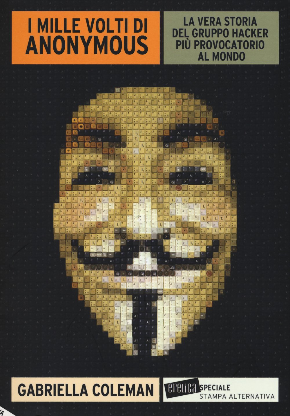 I mille volti di Anonymous. La vera storia del gruppo hacker più provocatorio al mondo (Eretica speciale) Media & Communication