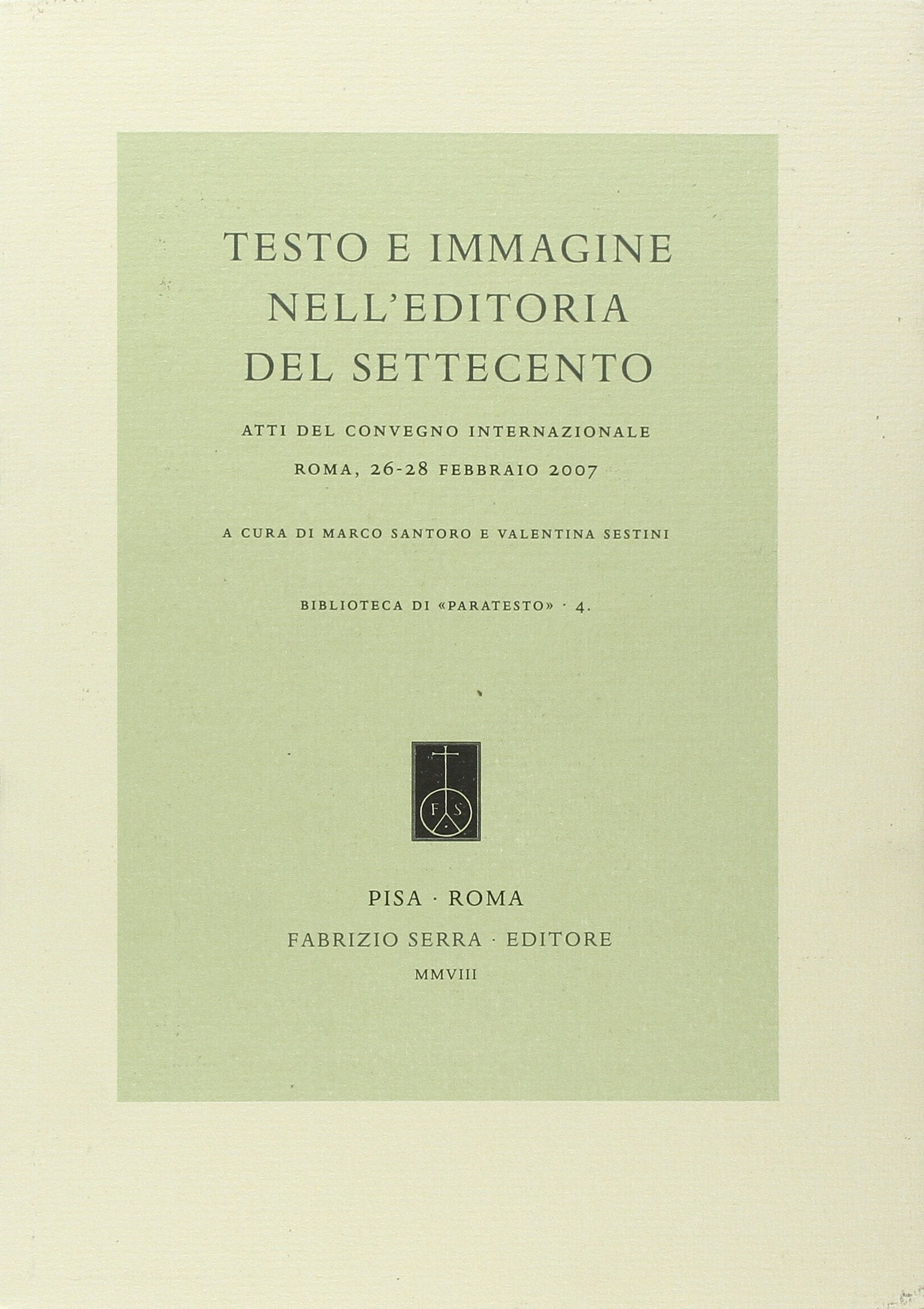 Testo e immagine nell'editoria del Settecento. Atti del Convegno internazionale (Roma, 26-28 febbraio 2007) (Biblioteca di Paratesto) Media & Communication