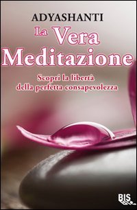 La vera meditazione. Scopri la libertà della perfetta consapevolezza Lifestyle