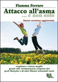 Attacco all'asma... e non solo. Respirare e vivere meglio grazie alle rivoluzionarie scoperte del prof. Buteyko e di altri illustri scienziati russi Religion & Esotericism