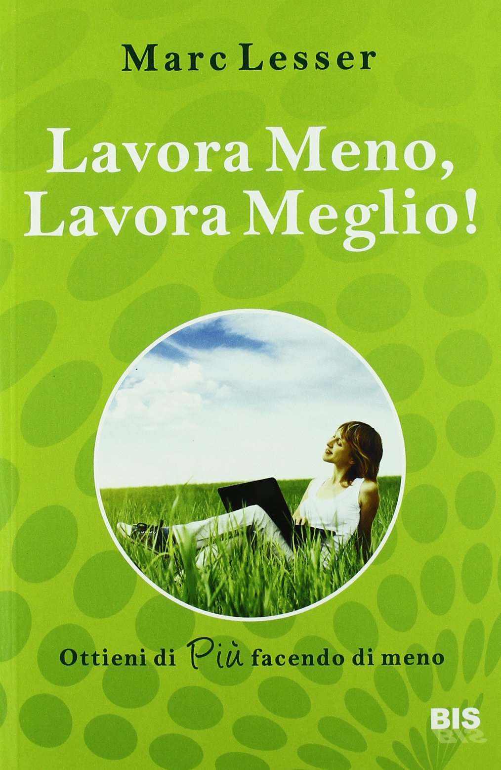 Lavora meno, lavora meglio. Ottieni di più facendo di meno Business, Finance & Career
