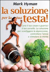 La soluzione per la tua testa! Cura il corpo e guarisci il tuo cervello. La soluzione per sconfiggere depressione, controllare l'ansia e stimolare la mente Health, Nutrition & Fitness