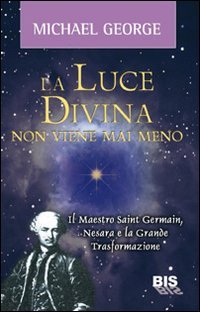 La luce divina non viene mai meno. Il maestro Saint Germain, Nesara e la grande trasformazione book