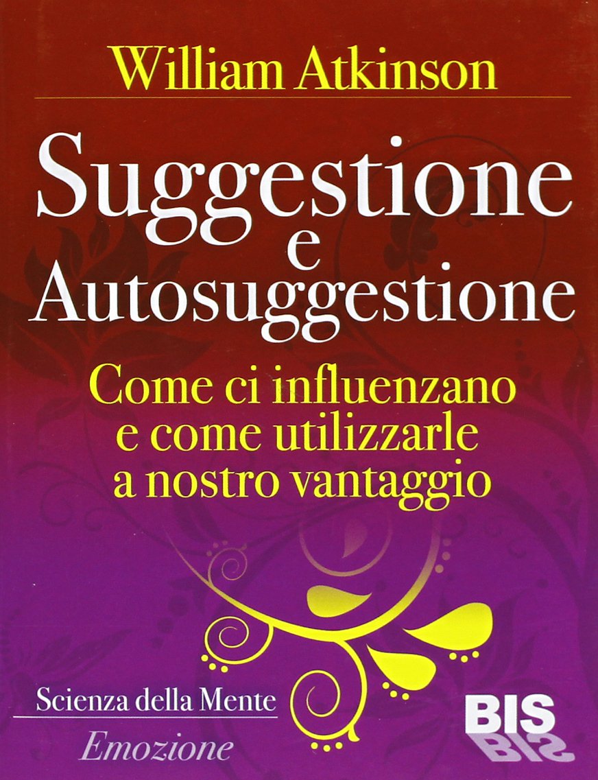 Suggestione e autosuggestione. Come si influenzano e come utilizzarle a nostro vantaggio Religion & Esotericism