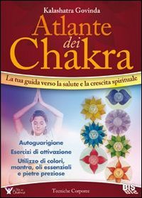 Atlante dei chakra. La tua guida verso la salute e la crescita spirituale (Tecniche corporee) Religion & Esotericism