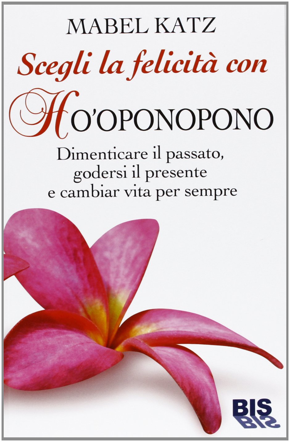 Scegli la felicità con Ho'oponopono. Dimenticare il passato, godersi il presente e cambiar vita per sempre Religion & Esotericism