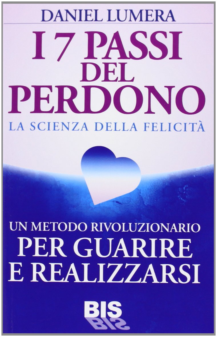 I 7 passi del perdono. La scienza della felicità. Un rivoluzionario metodo per guarire e realizzarsi book