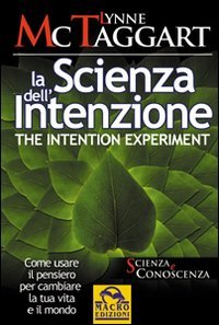 La scienza dell'intenzione-The intention experiment. Come usare il pensiero per cambiare la tua vita e il mondo Psychology