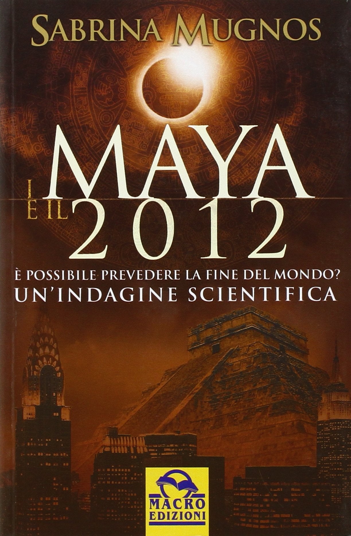 I maya e il 2012. È possibile prevedere la fine del mondo. Un'indagine scientifica book