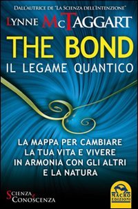 The bond, il legame quantico. La mappa per cambiare la tua vita e vivere in armonia con gli altri e la natura book