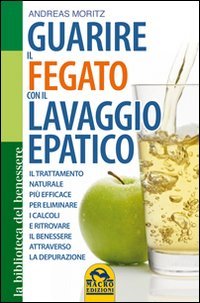 Guarire il fegato con il lavaggio epatico. Il trattamento naturale più efficace per eliminare i calcoli e ritrovare il benessere attraverso la depurazione Medicine