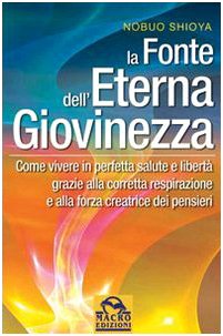 La fonte dell'eterna giovinezza. Come vivere in perfetta salute e libertà grazie alla corretta respirazione e alla forza creatrice dei pensieri book